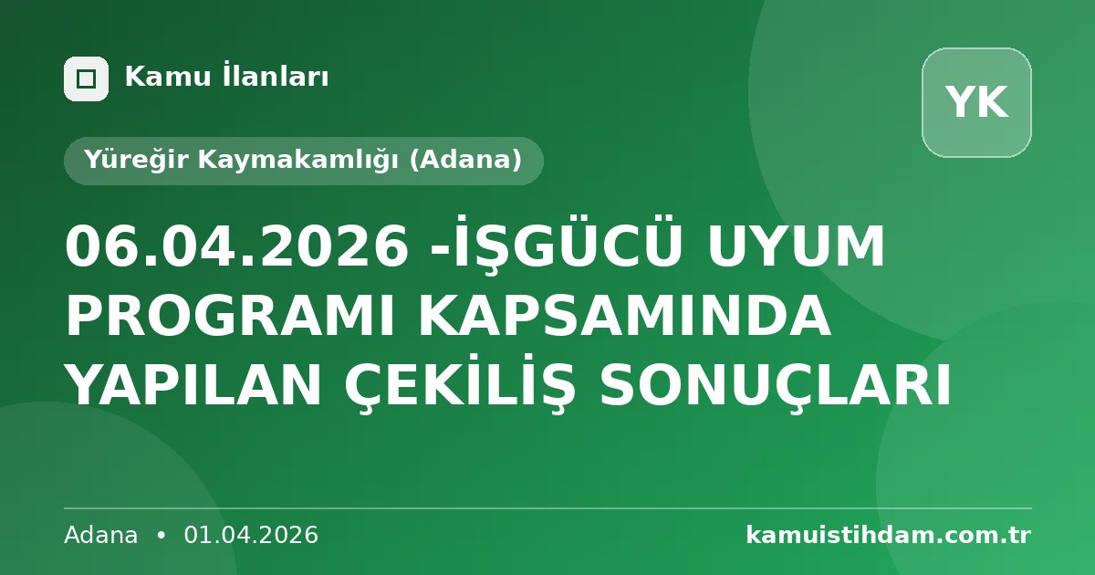 06.04.2026 -İŞGÜCÜ UYUM PROGRAMI KAPSAMINDA YAPILAN ÇEKİLİŞ SONUÇLARI - Yüreğir Kaymakamlığı (Adana)