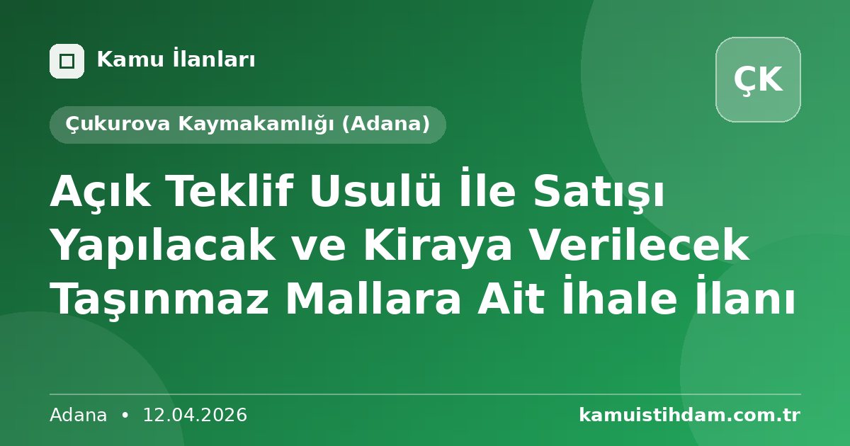 Açık Teklif Usulü İle Satışı Yapılacak ve Kiraya Verilecek  Taşınmaz Mallara Ait İhale İlanı - Çukurova Kaymakamlığı (Adana)