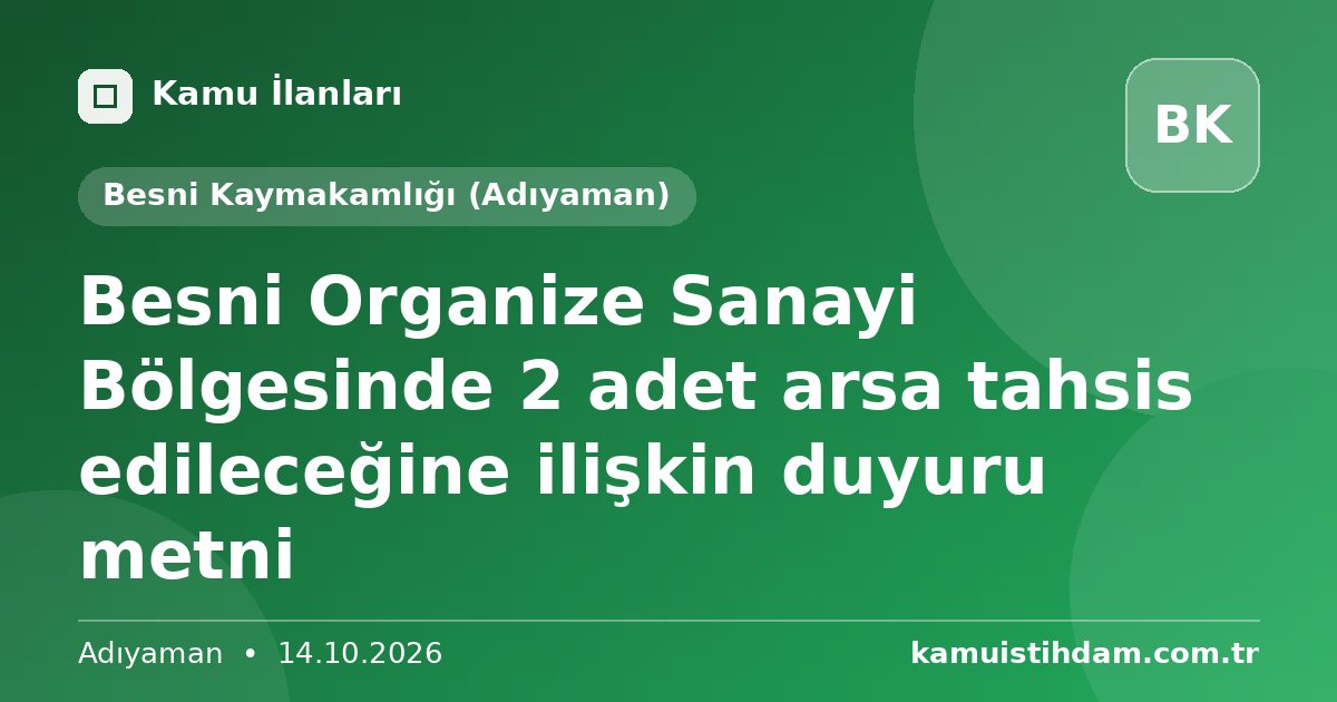 Besni Organize Sanayi Bölgesinde 2 adet arsa tahsis edileceğine ilişkin duyuru metni - Besni Kaymakamlığı (Adıyaman)