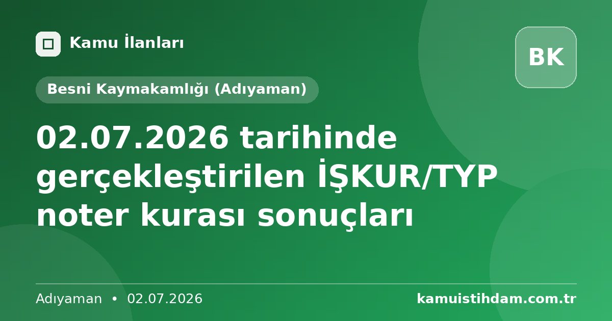 02.07.2026 tarihinde gerçekleştirilen İŞKUR/TYP noter kurası sonuçları - Besni Kaymakamlığı (Adıyaman)