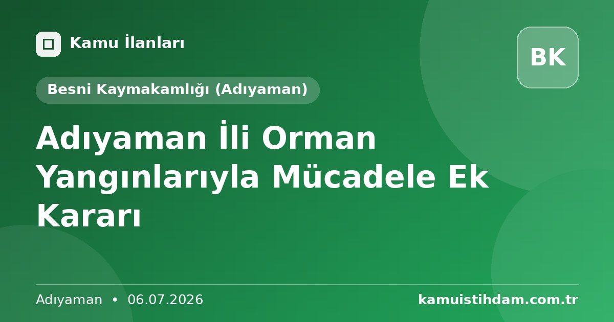 Adıyaman İli Orman Yangınlarıyla Mücadele Ek Kararı - Besni Kaymakamlığı (Adıyaman)