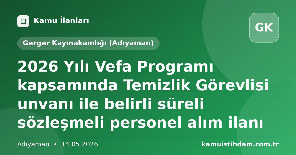 2026 Yılı Vefa Programı kapsamında Temizlik Görevlisi unvanı ile belirli süreli sözleşmeli personel alım ilanı - Gerger Kaymakamlığı (Adıyaman)