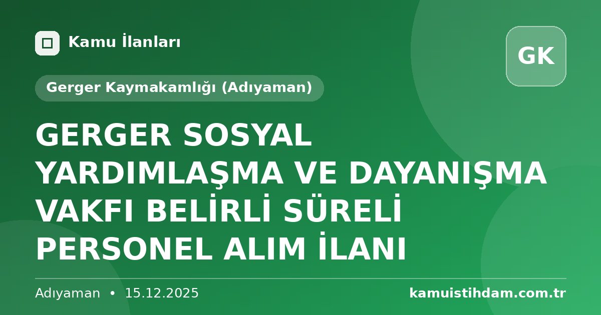 GERGER SOSYAL YARDIMLAŞMA VE DAYANIŞMA VAKFI  BELİRLİ SÜRELİ PERSONEL ALIM İLANI - Gerger Kaymakamlığı (Adıyaman)