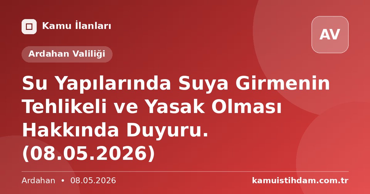 Su Yapılarında Suya Girmenin Tehlikeli ve Yasak Olması Hakkında Duyuru. (08.05.2026) - Ardahan Valiliği