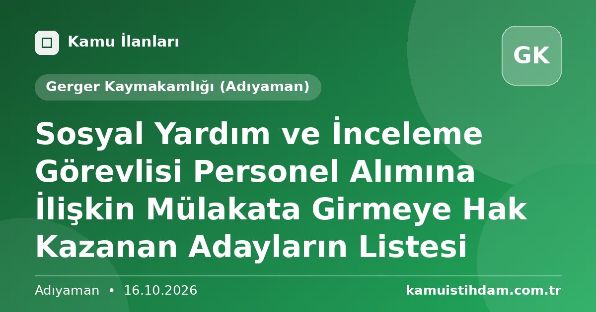 Sosyal Yardım ve İnceleme Görevlisi Personel Alımına İlişkin Mülakata Girmeye Hak Kazanan Adayların Listesi - Gerger Kaymakamlığı (Adıyaman)