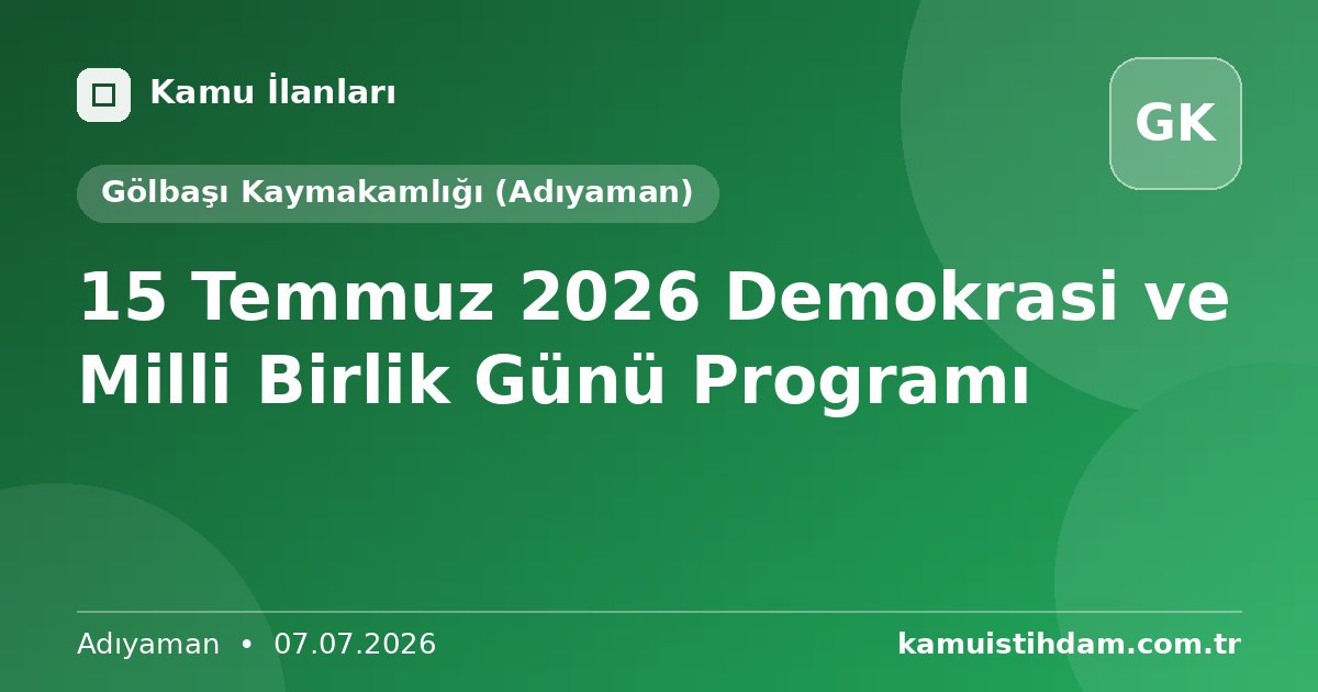 15 Temmuz 2026 Demokrasi ve Milli Birlik Günü Programı - Gölbaşı Kaymakamlığı (Adıyaman)