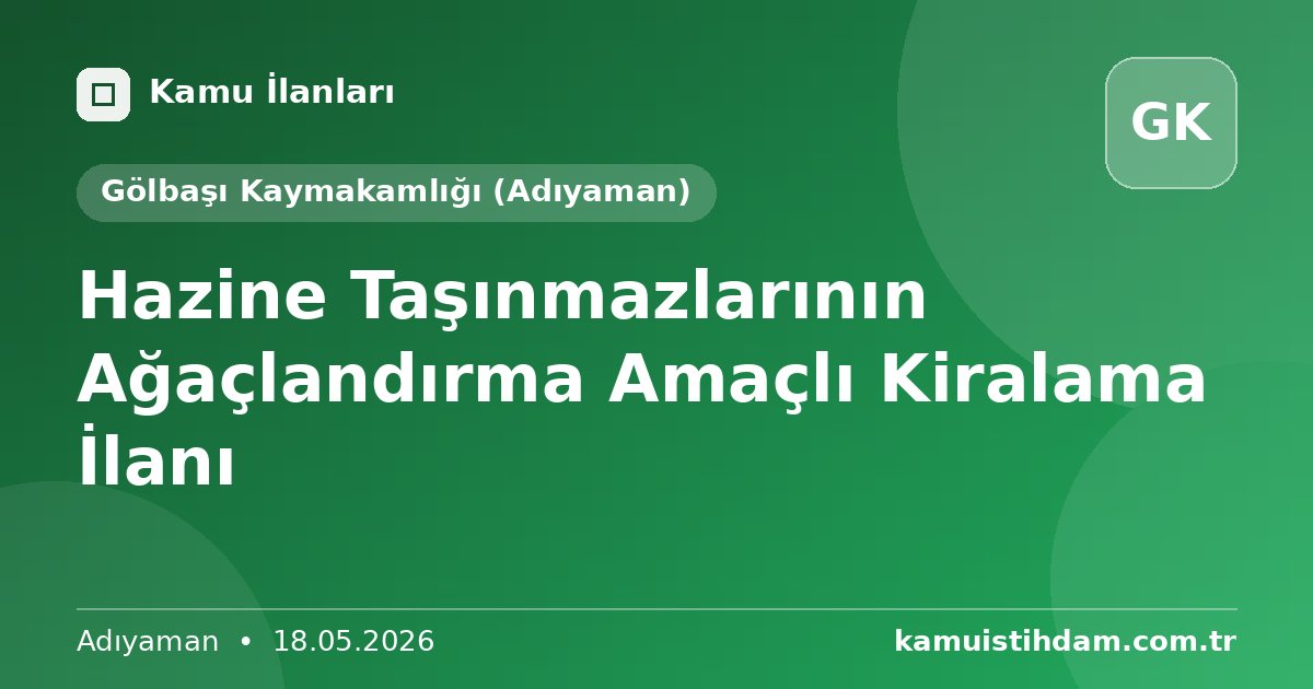 Hazine Taşınmazlarının Ağaçlandırma Amaçlı Kiralama İlanı - Gölbaşı Kaymakamlığı (Adıyaman)