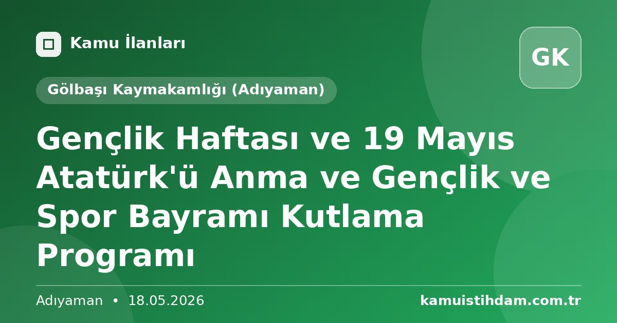 Gençlik Haftası ve 19 Mayıs Atatürk'ü Anma ve Gençlik ve Spor Bayramı Kutlama Programı - Gölbaşı Kaymakamlığı (Adıyaman)
