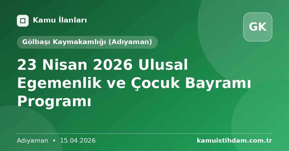 23 Nisan 2026 Ulusal Egemenlik ve Çocuk Bayramı Programı - Gölbaşı Kaymakamlığı (Adıyaman)