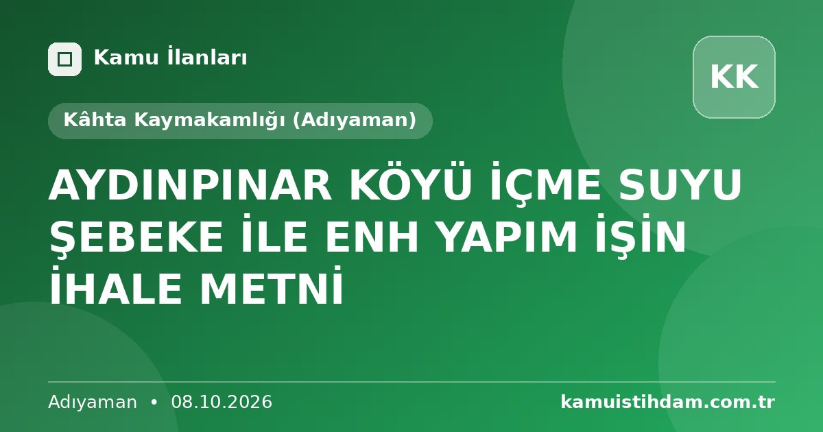 AYDINPINAR KÖYÜ İÇME SUYU ŞEBEKE İLE ENH YAPIM İŞİN İHALE METNİ - Kâhta Kaymakamlığı (Adıyaman)