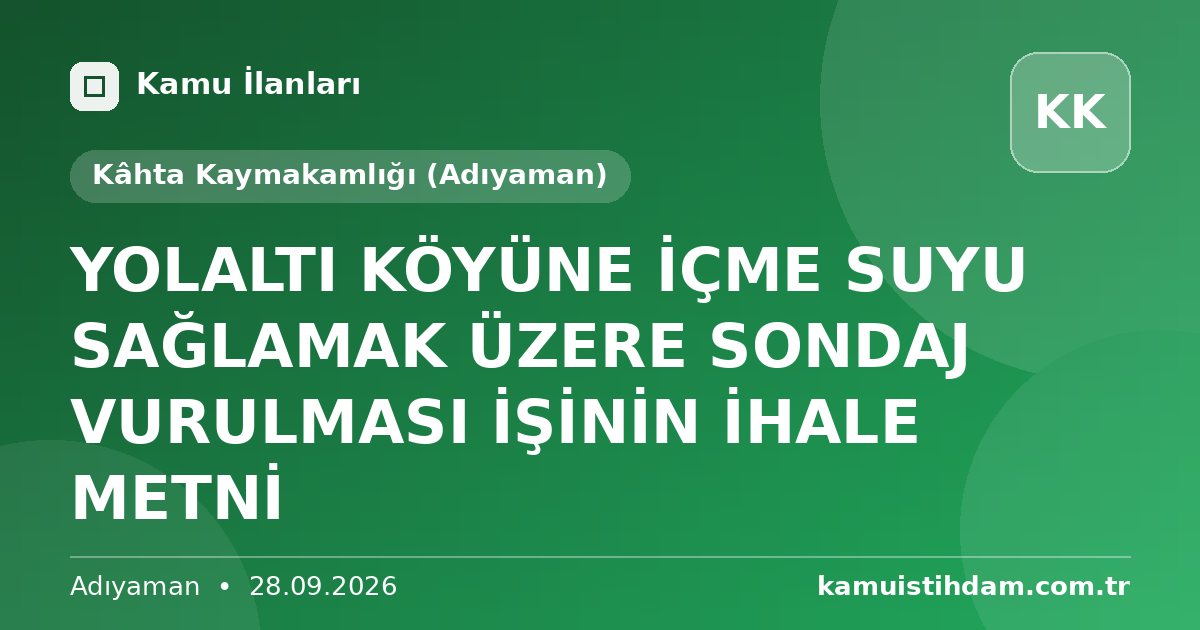 YOLALTI KÖYÜNE İÇME SUYU SAĞLAMAK ÜZERE SONDAJ VURULMASI İŞİNİN İHALE METNİ - Kâhta Kaymakamlığı (Adıyaman)
