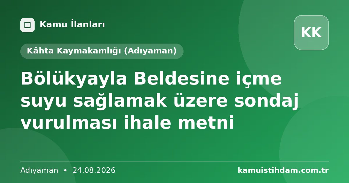 Bölükyayla Beldesine içme suyu sağlamak üzere sondaj vurulması ihale  metni - Kâhta Kaymakamlığı (Adıyaman)