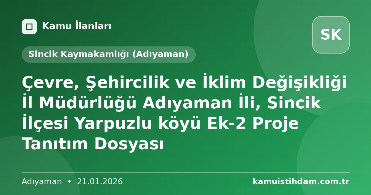 Çevre, Şehircilik ve İklim Değişikliği İl Müdürlüğü Adıyaman İli, Sincik İlçesi Yarpuzlu köyü Ek-2 Proje Tanıtım Dosyası - Sincik Kaymakamlığı (Adıyaman)