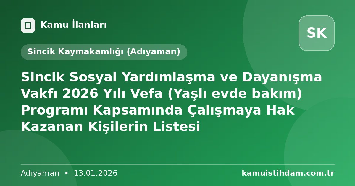 Sincik Sosyal Yardımlaşma ve Dayanışma Vakfı 2026 Yılı Vefa (Yaşlı evde bakım) Programı Kapsamında Çalışmaya Hak Kazanan Kişilerin Listesi - Sincik Kaymakamlığı (Adıyaman)