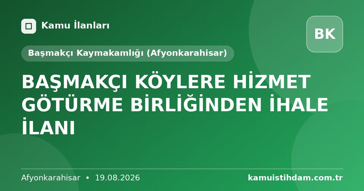 BAŞMAKÇI KÖYLERE HİZMET GÖTÜRME BİRLİĞİNDEN İHALE İLANI - Başmakçı Kaymakamlığı (Afyonkarahisar)
