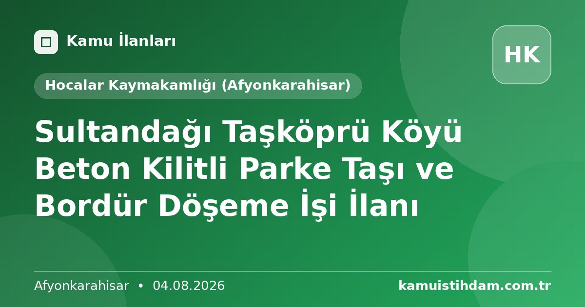 Sultandağı Taşköprü Köyü Beton Kilitli Parke Taşı ve Bordür Döşeme İşi İlanı - Hocalar Kaymakamlığı (Afyonkarahisar)