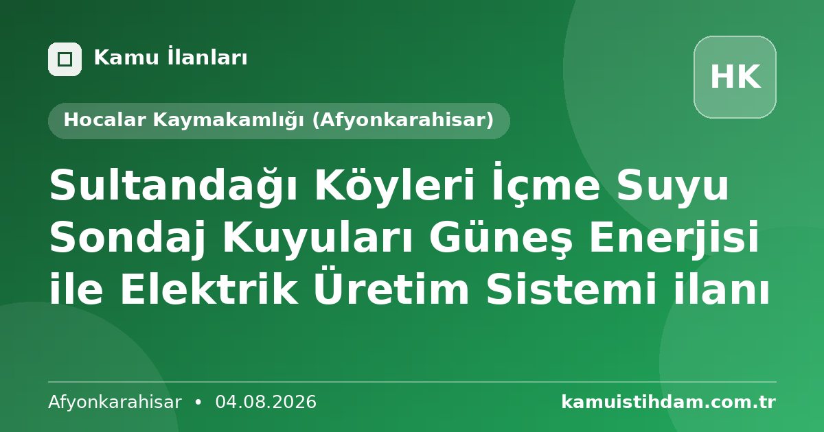 Sultandağı Köyleri İçme Suyu Sondaj Kuyuları Güneş Enerjisi ile Elektrik Üretim Sistemi ilanı - Hocalar Kaymakamlığı (Afyonkarahisar)