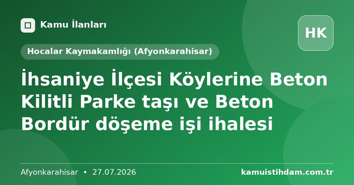 İhsaniye İlçesi Köylerine Beton Kilitli Parke taşı ve Beton Bordür döşeme işi ihalesi - Hocalar Kaymakamlığı (Afyonkarahisar)