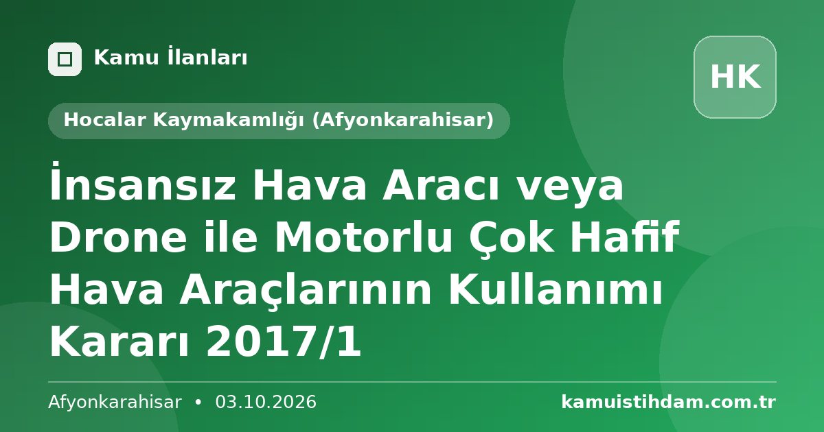 İnsansız Hava Aracı veya Drone ile Motorlu Çok Hafif Hava Araçlarının Kullanımı Kararı 2017/1 - Hocalar Kaymakamlığı (Afyonkarahisar)