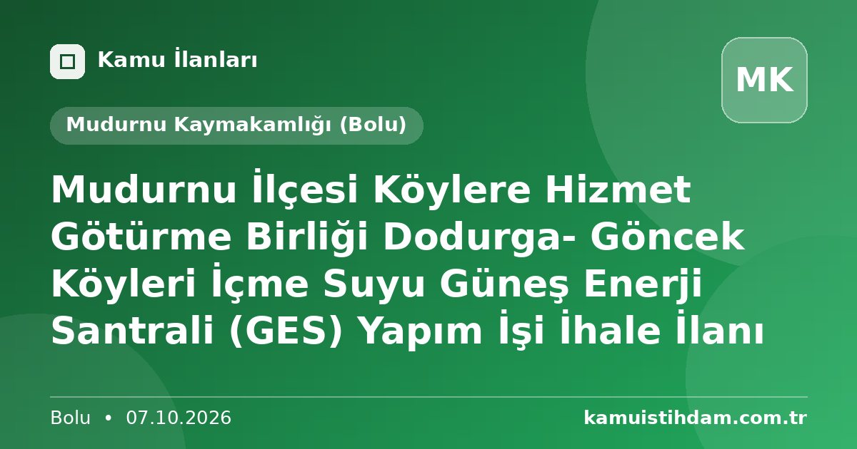 Mudurnu İlçesi Köylere Hizmet Götürme Birliği Dodurga- Göncek Köyleri İçme Suyu Güneş Enerji Santrali (GES) Yapım İşi İhale İlanı - Mudurnu Kaymakamlığı (Bolu)