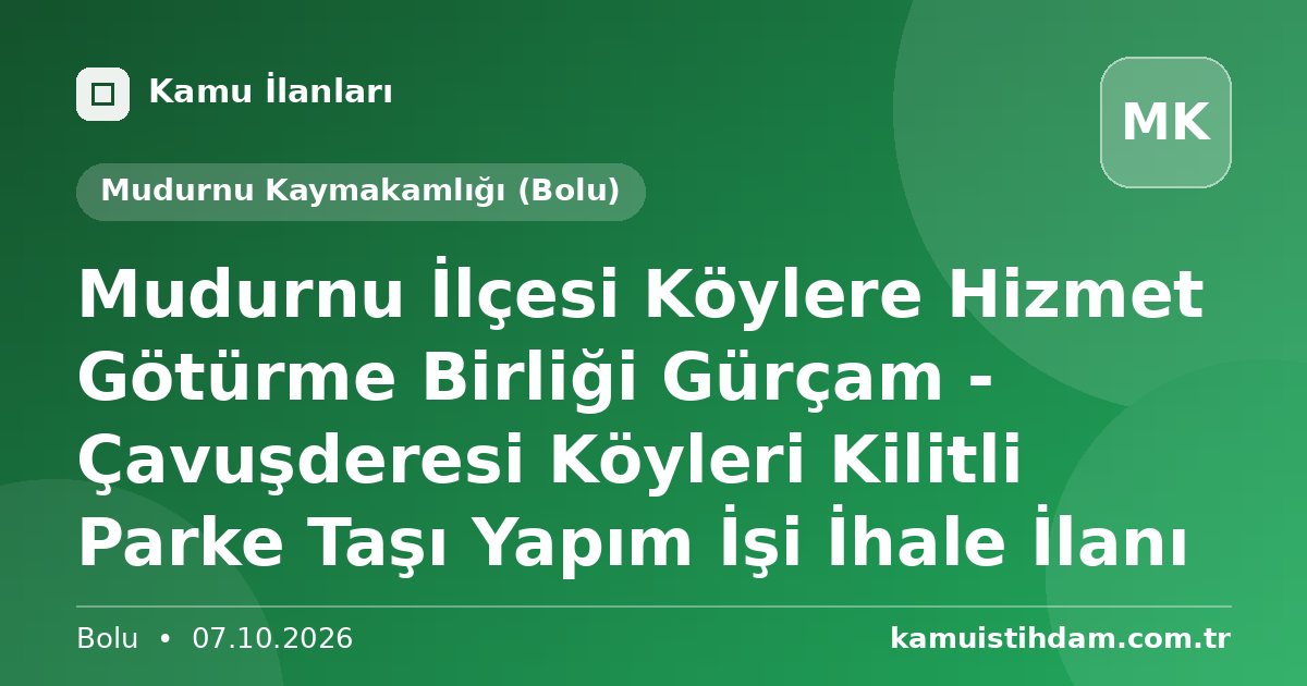 Mudurnu İlçesi Köylere Hizmet Götürme Birliği Gürçam - Çavuşderesi Köyleri Kilitli Parke Taşı Yapım İşi İhale İlanı - Mudurnu Kaymakamlığı (Bolu)