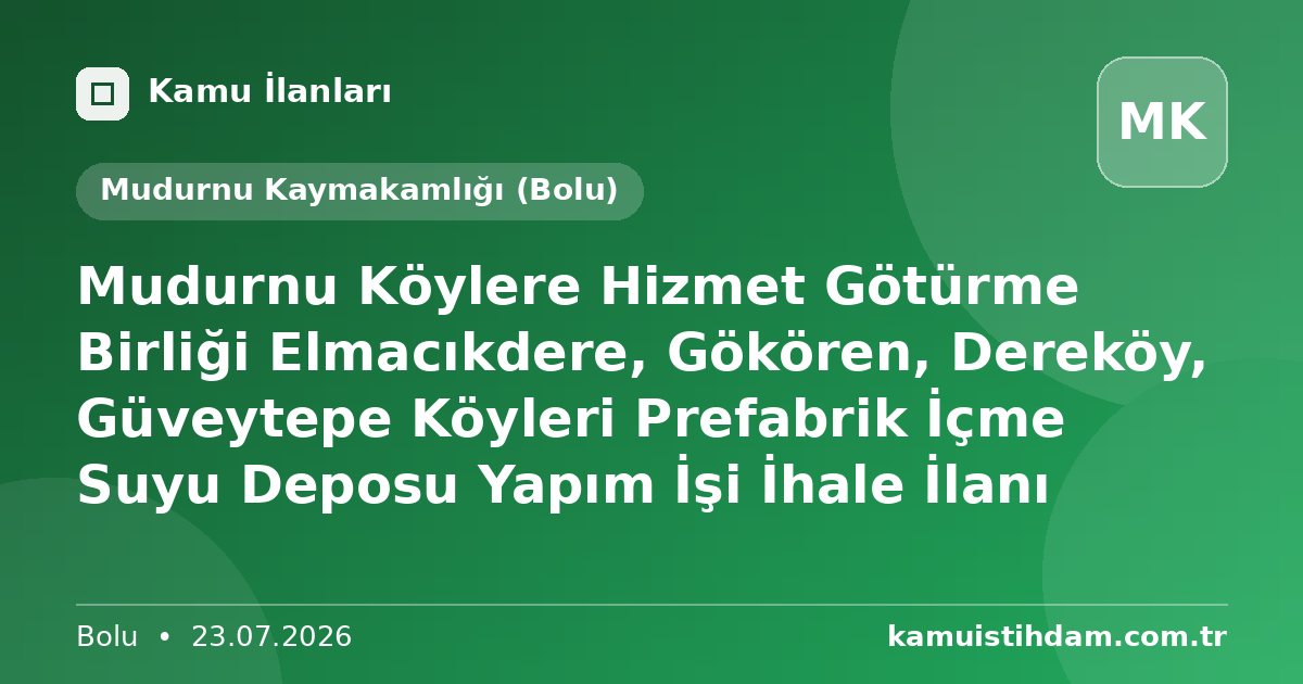 Mudurnu Köylere Hizmet Götürme Birliği  Elmacıkdere, Gökören, Dereköy, Güveytepe Köyleri Prefabrik İçme Suyu Deposu Yapım İşi İhale İlanı - Mudurnu Kaymakamlığı (Bolu)