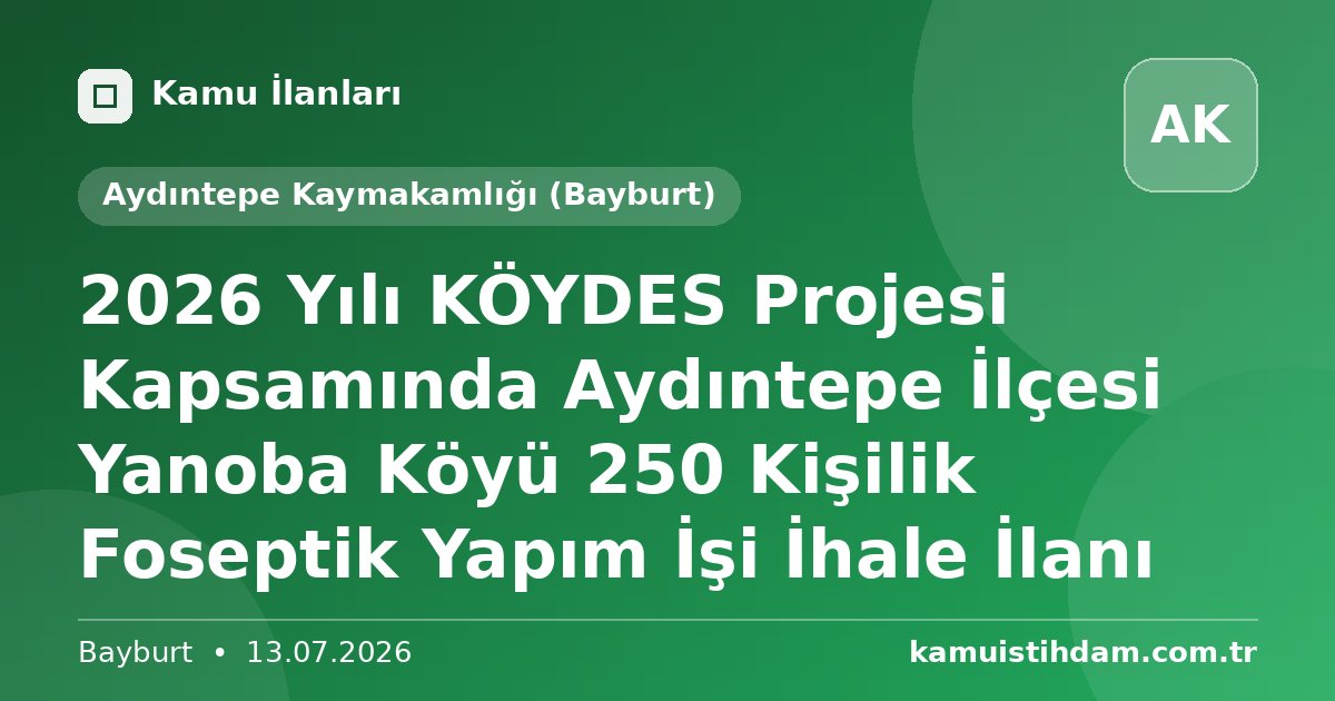 2026 Yılı KÖYDES Projesi Kapsamında Aydıntepe İlçesi Yanoba Köyü 250 Kişilik Foseptik Yapım İşi İhale İlanı - Aydıntepe Kaymakamlığı (Bayburt)