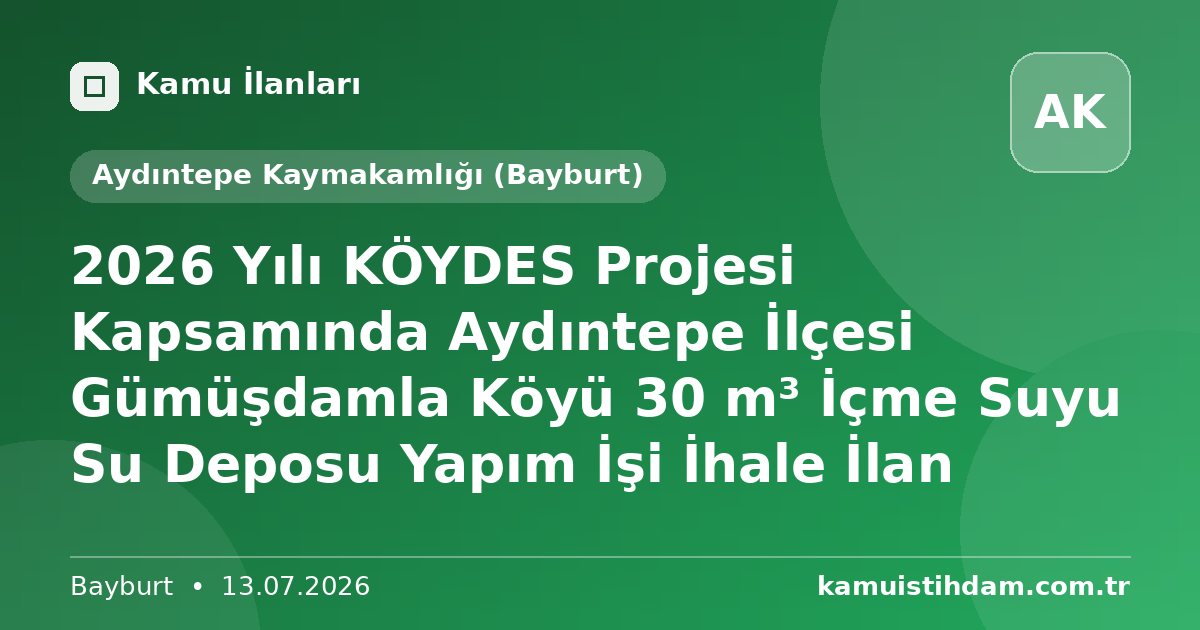 2026 Yılı KÖYDES Projesi Kapsamında Aydıntepe İlçesi Gümüşdamla Köyü 30 m³ İçme Suyu Su Deposu Yapım İşi İhale İlan - Aydıntepe Kaymakamlığı (Bayburt)