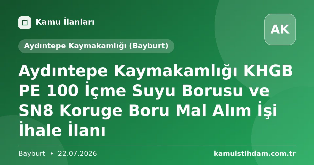 Aydıntepe Kaymakamlığı KHGB PE 100 İçme Suyu Borusu ve SN8 Koruge Boru Mal Alım İşi İhale İlanı - Aydıntepe Kaymakamlığı (Bayburt)
