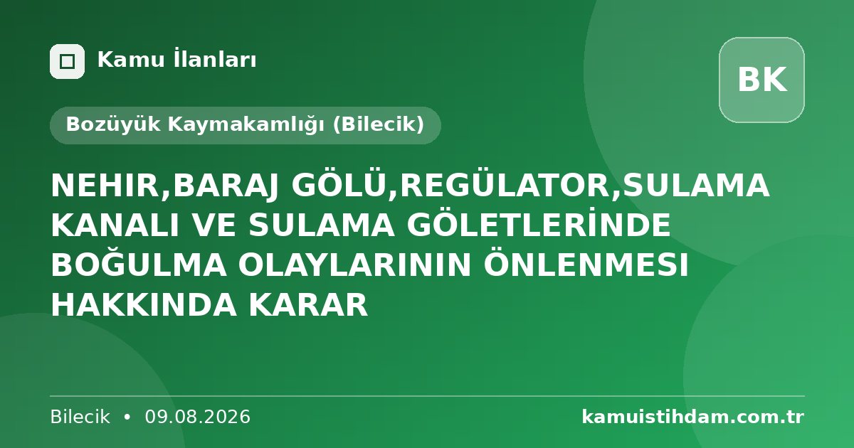 NEHIR,BARAJ GÖLÜ,REGÜLATOR,SULAMA KANALI VE SULAMA GÖLETLERİNDE BOĞULMA OLAYLARININ ÖNLENMESI HAKKINDA KARAR - Bozüyük Kaymakamlığı (Bilecik)