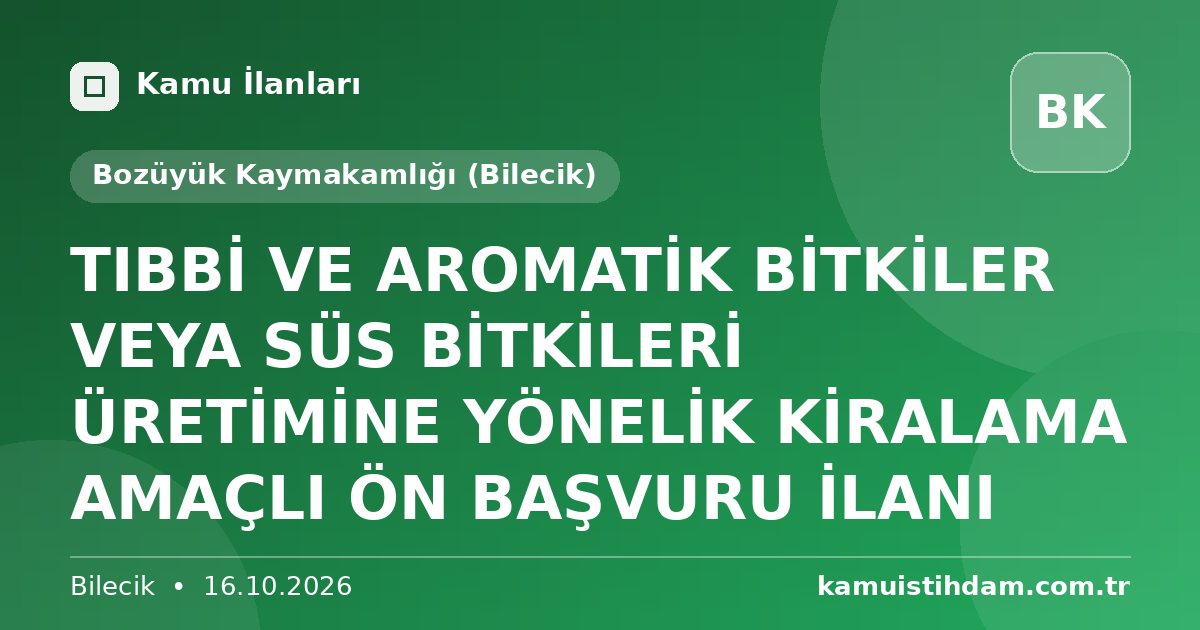 TIBBİ VE AROMATİK BİTKİLER VEYA SÜS BİTKİLERİ ÜRETİMİNE YÖNELİK KİRALAMA AMAÇLI ÖN BAŞVURU İLANI - Bozüyük Kaymakamlığı (Bilecik)