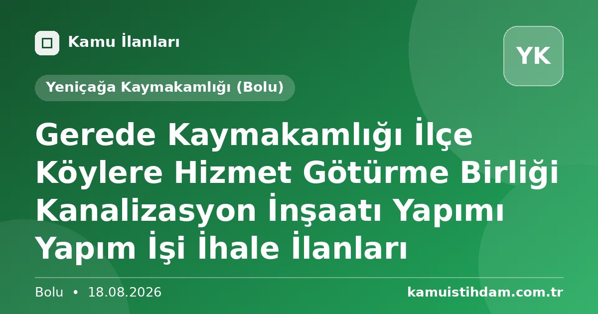 Gerede Kaymakamlığı İlçe Köylere Hizmet Götürme Birliği Kanalizasyon İnşaatı Yapımı Yapım İşi İhale İlanları - Yeniçağa Kaymakamlığı (Bolu)