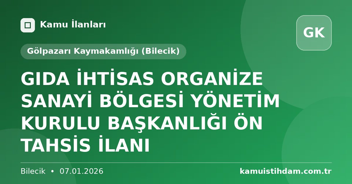GIDA İHTİSAS ORGANİZE SANAYİ BÖLGESİ YÖNETİM KURULU BAŞKANLIĞI ÖN TAHSİS İLANI - Gölpazarı Kaymakamlığı (Bilecik)