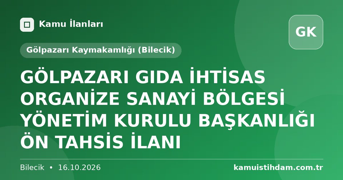 GÖLPAZARI GIDA İHTİSAS ORGANİZE SANAYİ BÖLGESİ YÖNETİM KURULU BAŞKANLIĞI ÖN TAHSİS İLANI - Gölpazarı Kaymakamlığı (Bilecik)