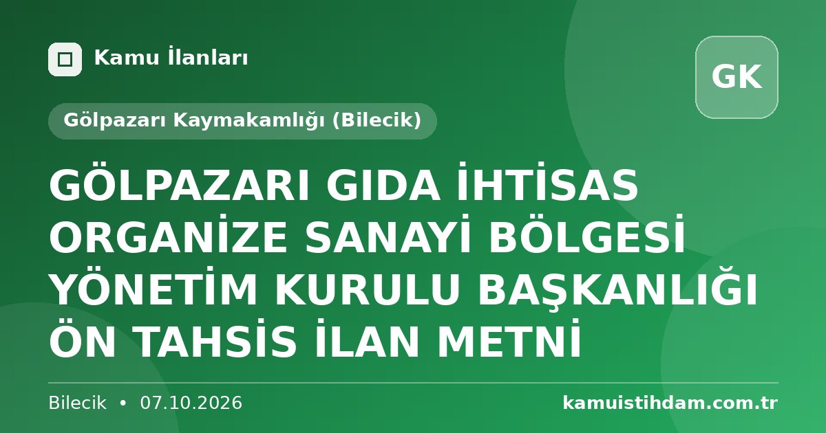 GÖLPAZARI GIDA İHTİSAS ORGANİZE SANAYİ BÖLGESİ YÖNETİM KURULU BAŞKANLIĞI ÖN TAHSİS İLAN METNİ - Gölpazarı Kaymakamlığı (Bilecik)