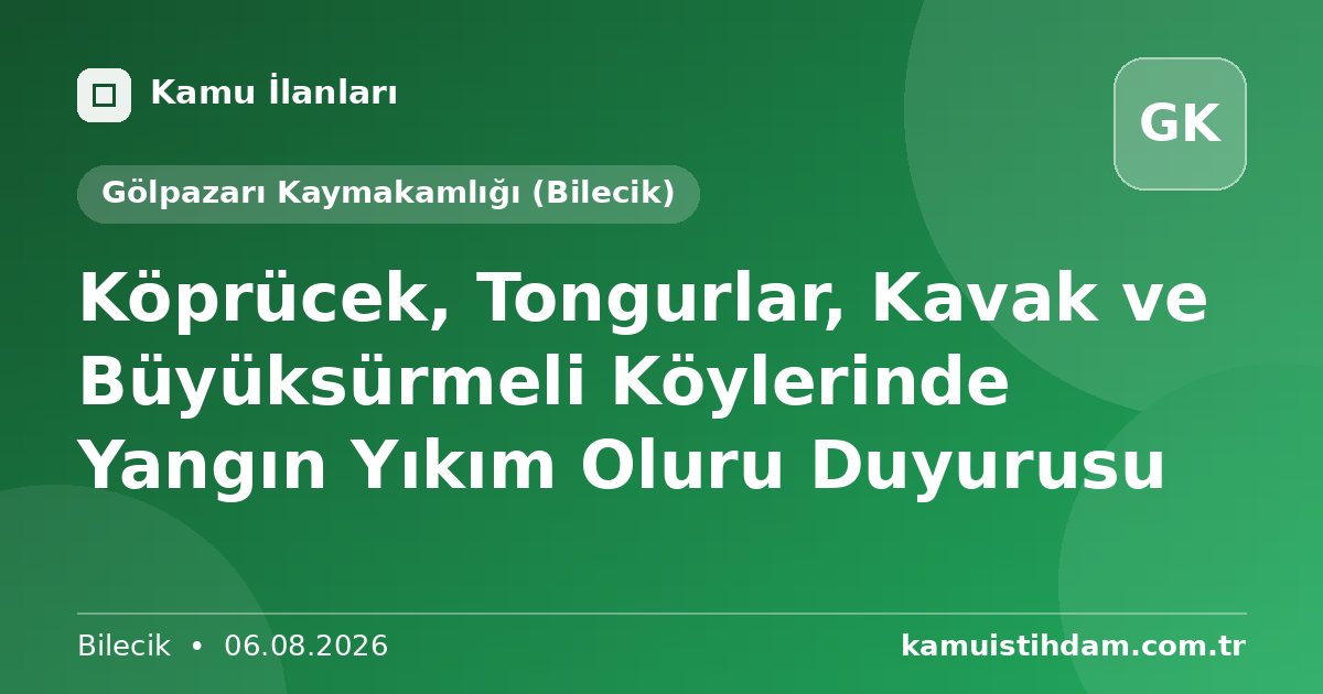 Köprücek, Tongurlar, Kavak ve Büyüksürmeli Köylerinde Yangın Yıkım Oluru Duyurusu - Gölpazarı Kaymakamlığı (Bilecik)