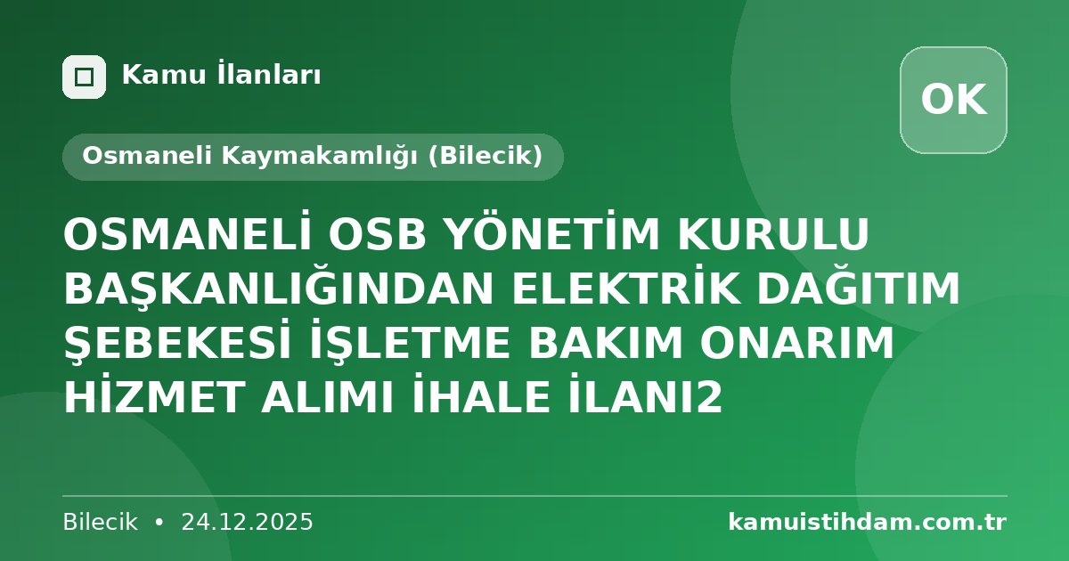 OSMANELİ OSB YÖNETİM KURULU BAŞKANLIĞINDAN ELEKTRİK DAĞITIM ŞEBEKESİ İŞLETME BAKIM ONARIM HİZMET ALIMI İHALE İLANI2 - Osmaneli Kaymakamlığı (Bilecik)