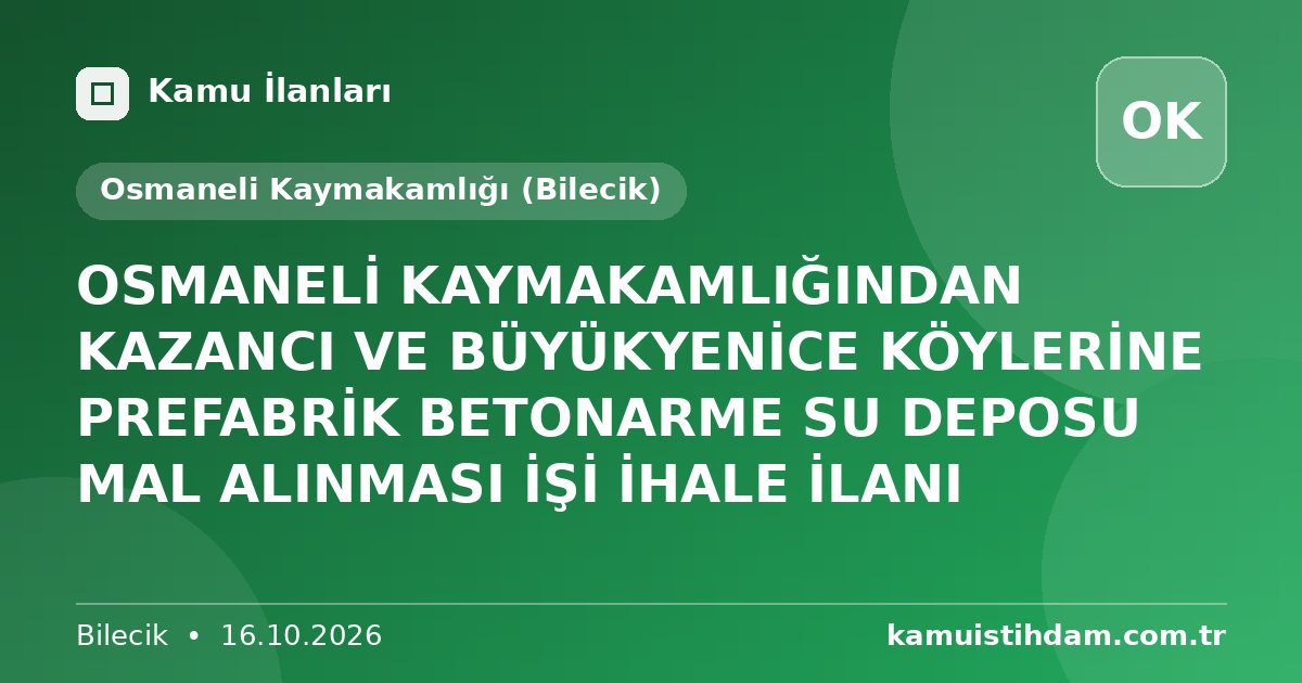 OSMANELİ KAYMAKAMLIĞINDAN KAZANCI VE BÜYÜKYENİCE KÖYLERİNE PREFABRİK BETONARME SU DEPOSU MAL ALINMASI İŞİ İHALE İLANI - Osmaneli Kaymakamlığı (Bilecik)