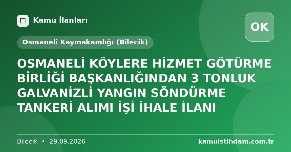 OSMANELİ KÖYLERE HİZMET GÖTÜRME BİRLİĞİ BAŞKANLIĞINDAN 3 TONLUK GALVANİZLİ YANGIN SÖNDÜRME TANKERİ ALIMI İŞİ İHALE İLANI - Osmaneli Kaymakamlığı (Bilecik)