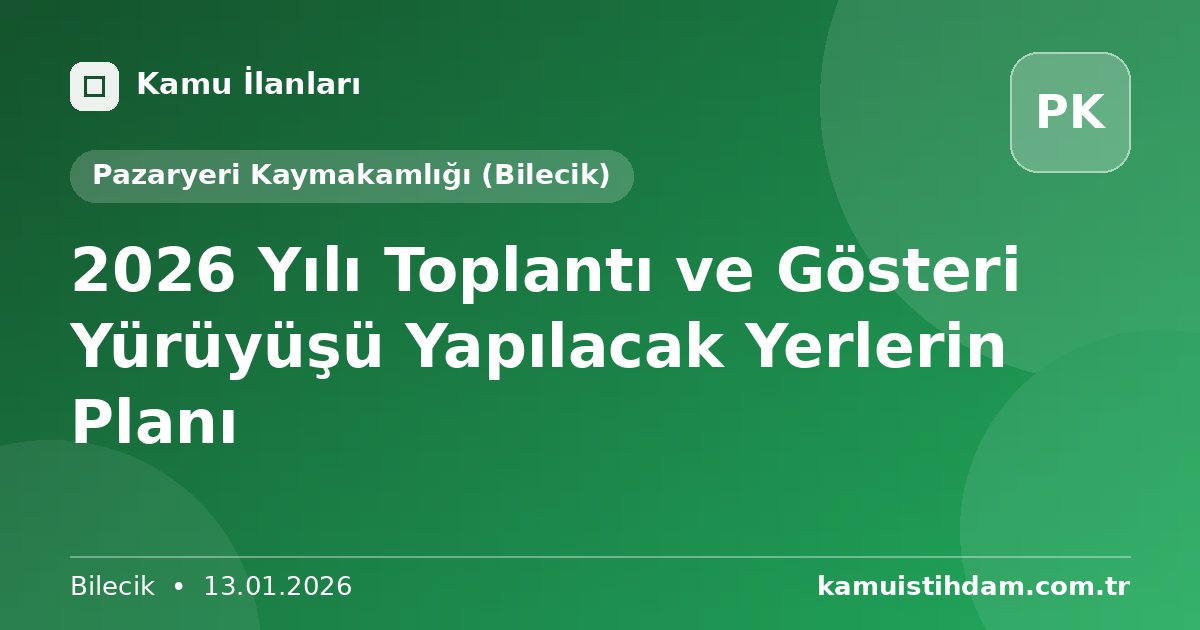 2026 Yılı Toplantı ve Gösteri Yürüyüşü Yapılacak Yerlerin Planı - Pazaryeri Kaymakamlığı (Bilecik)