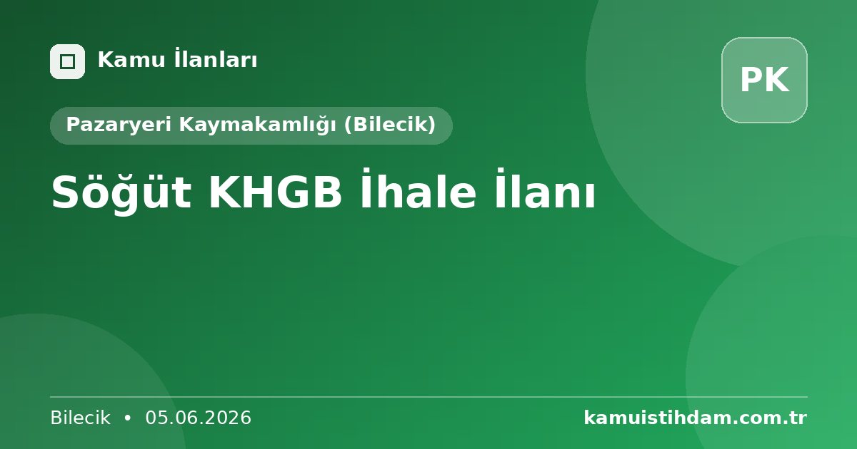 Söğüt KHGB İhale İlanı - Pazaryeri Kaymakamlığı (Bilecik)