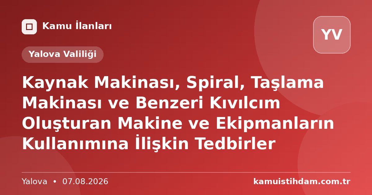 Kaynak Makinası, Spiral, Taşlama Makinası ve Benzeri Kıvılcım Oluşturan Makine ve Ekipmanların Kullanımına İlişkin Tedbirler - Yalova Valiliği