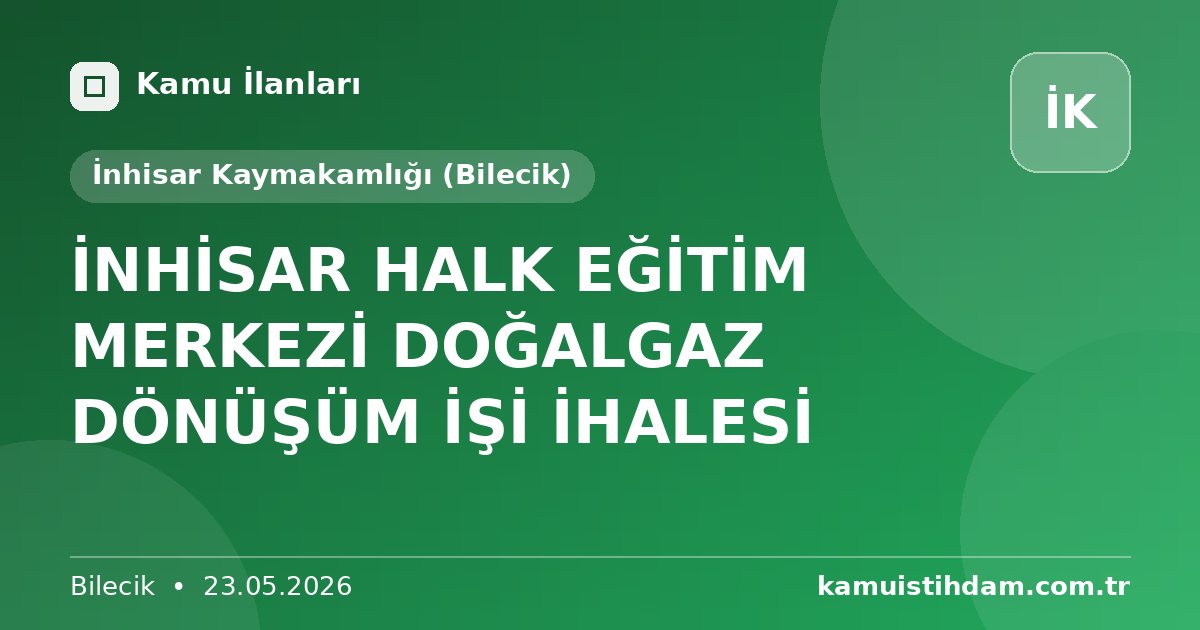 İNHİSAR HALK EĞİTİM MERKEZİ DOĞALGAZ DÖNÜŞÜM İŞİ İHALESİ - İnhisar Kaymakamlığı (Bilecik)