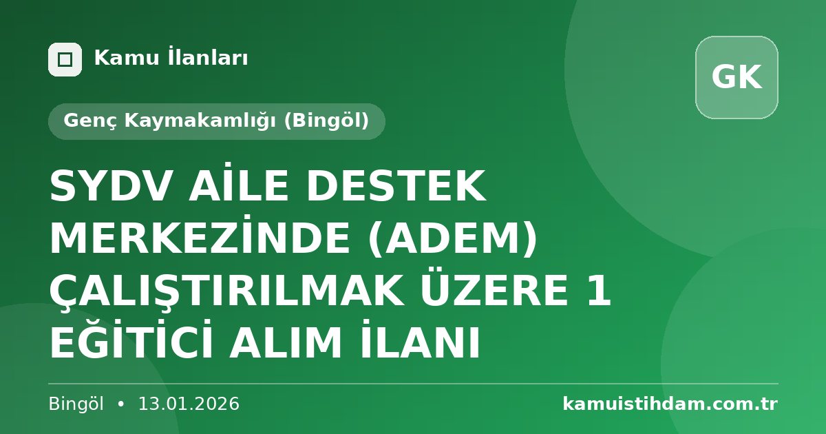 SYDV AİLE DESTEK MERKEZİNDE (ADEM) ÇALIŞTIRILMAK ÜZERE 1 EĞİTİCİ ALIM İLANI - Genç Kaymakamlığı (Bingöl)