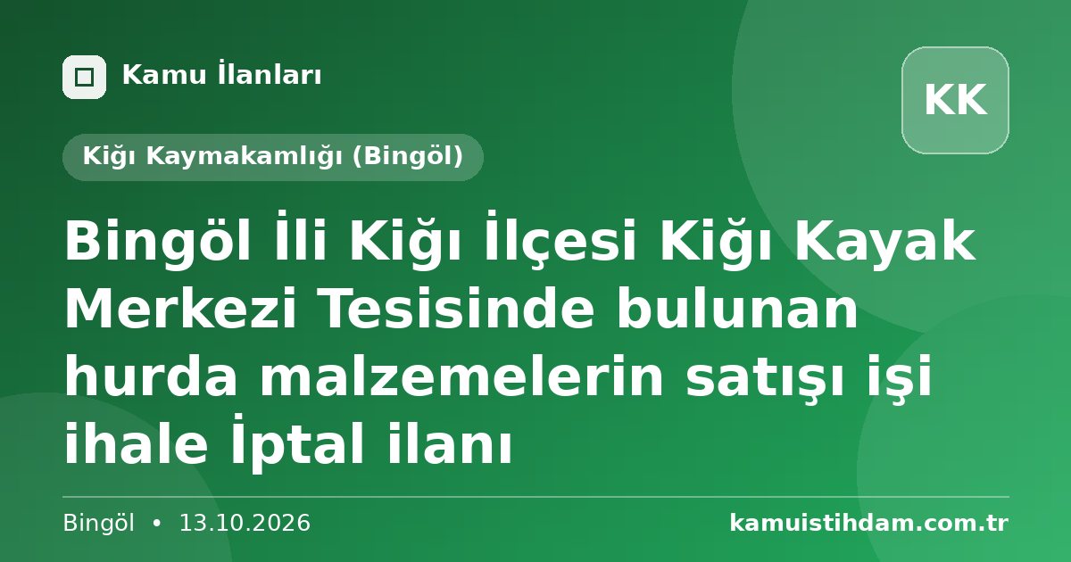 Bingöl İli Kiğı İlçesi Kiğı Kayak Merkezi Tesisinde bulunan hurda malzemelerin satışı işi ihale İptal ilanı - Kiğı Kaymakamlığı (Bingöl)