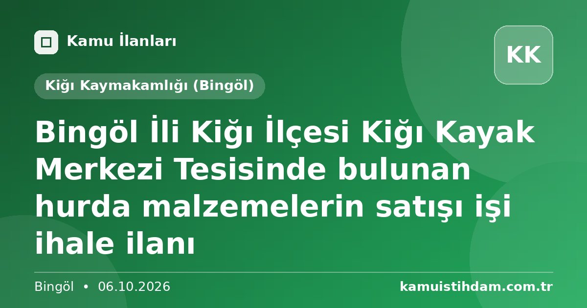 Bingöl İli Kiğı İlçesi Kiğı Kayak Merkezi Tesisinde bulunan hurda malzemelerin satışı işi ihale ilanı - Kiğı Kaymakamlığı (Bingöl)