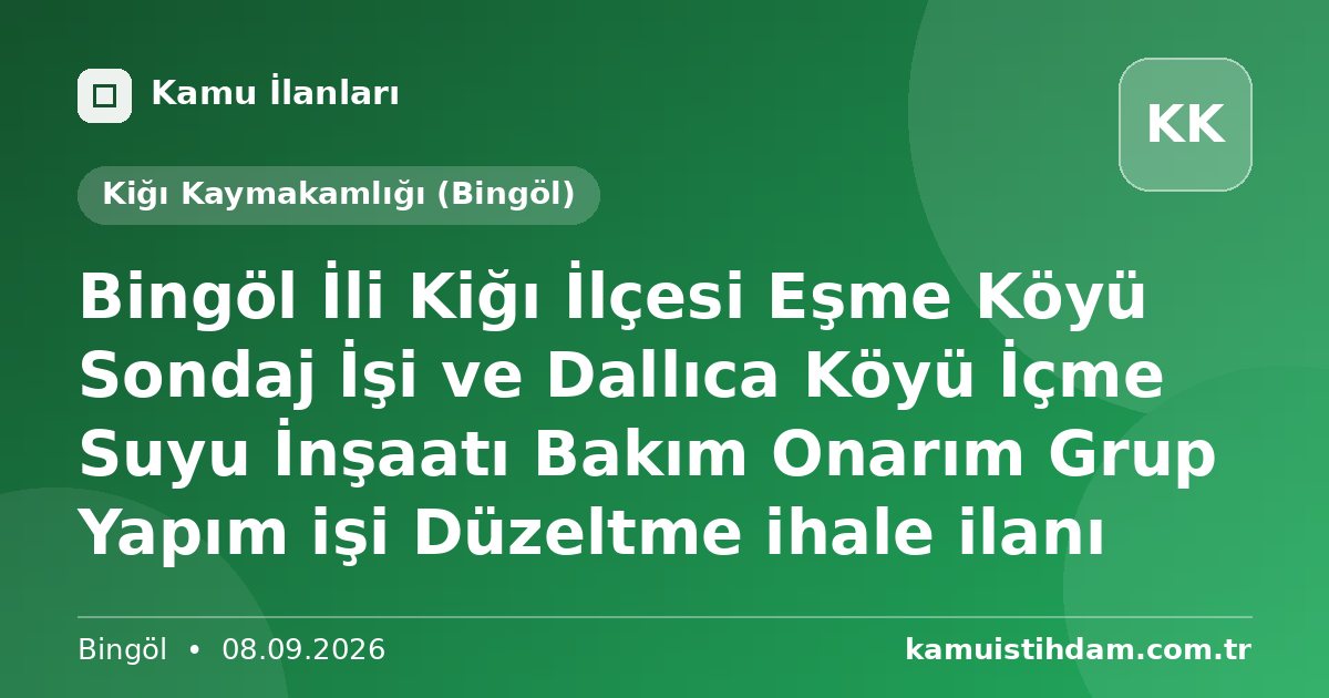 Bingöl İli Kiğı İlçesi Eşme Köyü Sondaj İşi ve Dallıca Köyü İçme Suyu İnşaatı Bakım Onarım Grup Yapım işi Düzeltme ihale ilanı - Kiğı Kaymakamlığı (Bingöl)