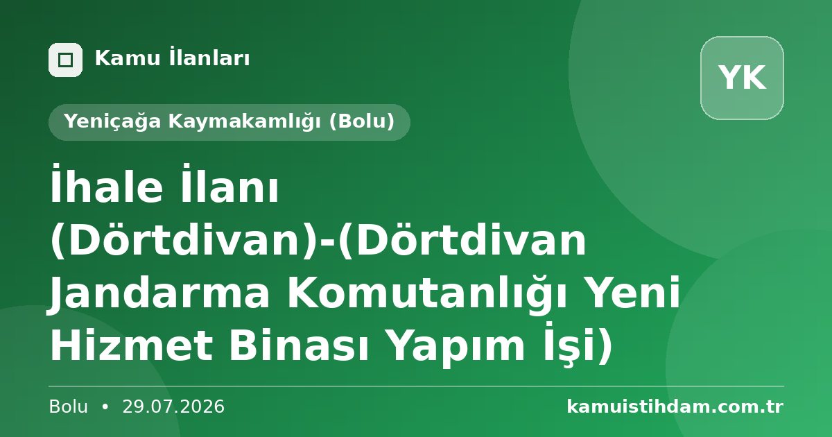 İhale İlanı (Dörtdivan)-(Dörtdivan Jandarma Komutanlığı Yeni Hizmet Binası Yapım İşi) - Yeniçağa Kaymakamlığı (Bolu)
