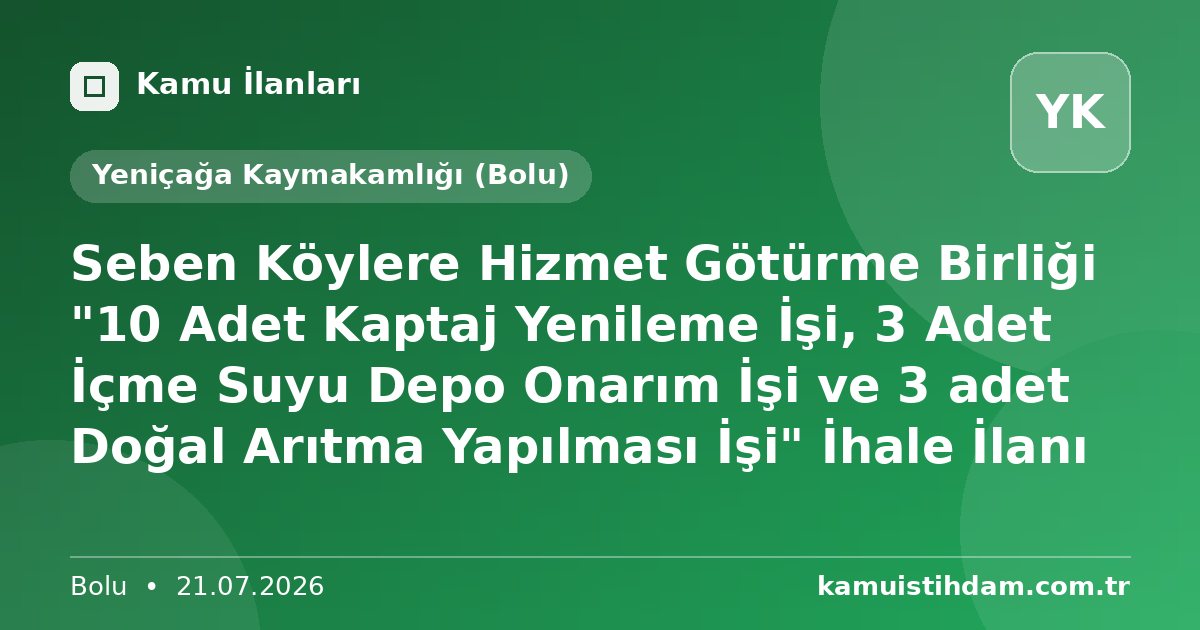 Seben Köylere Hizmet Götürme Birliği "10 Adet Kaptaj Yenileme İşi, 3 Adet İçme Suyu Depo Onarım İşi ve 3 adet Doğal Arıtma Yapılması İşi" İhale İlanı - Yeniçağa Kaymakamlığı (Bolu)
