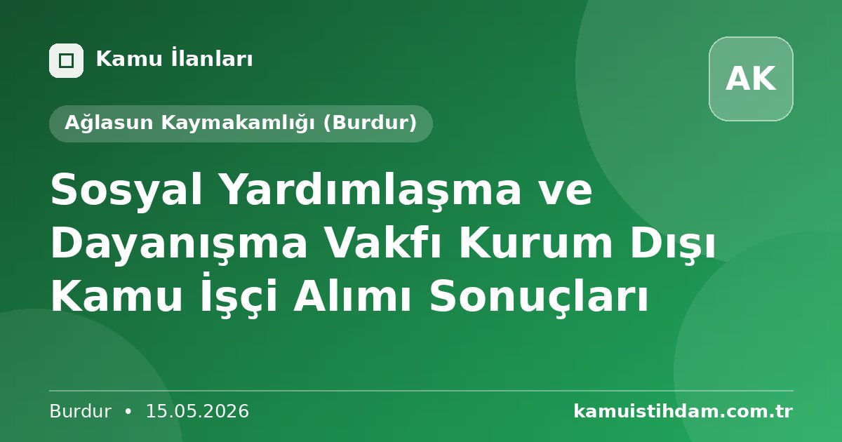 Sosyal Yardımlaşma ve Dayanışma Vakfı Kurum Dışı Kamu İşçi Alımı Sonuçları - Ağlasun Kaymakamlığı (Burdur)